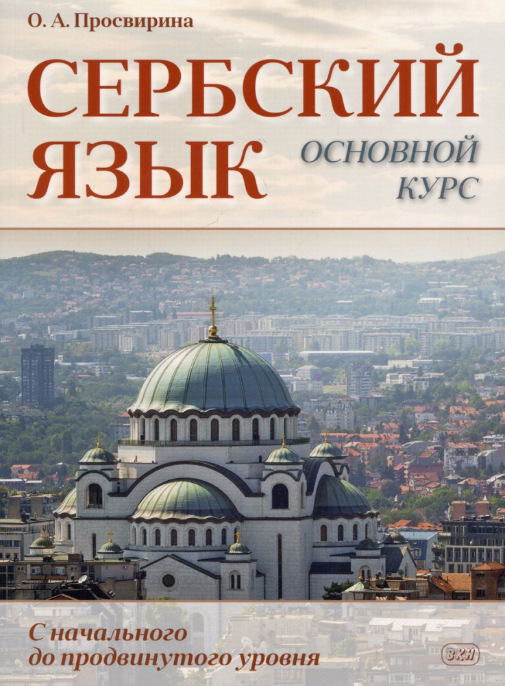 

Просвирина О.А. Сербский язык. Основной курс.С начального до продвинутого уровня. Учебник