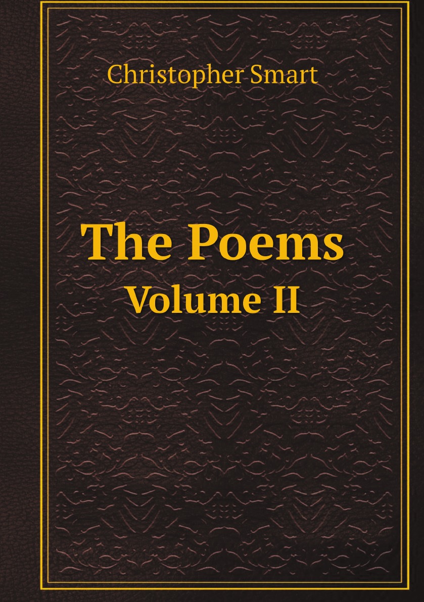 

The Poems, of the Late Christopher Smart. Volume 2