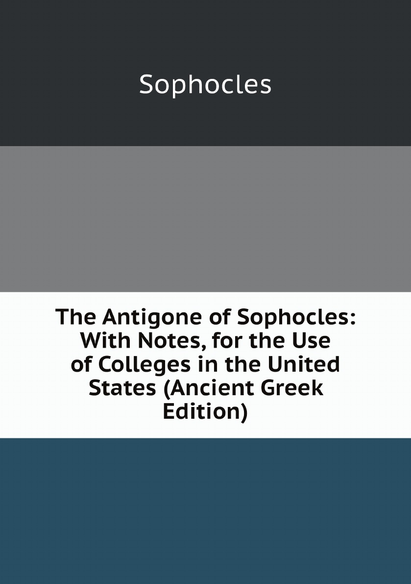 

The Antigone of Sophocles:With Notes, for the Use of Colleges in the United States