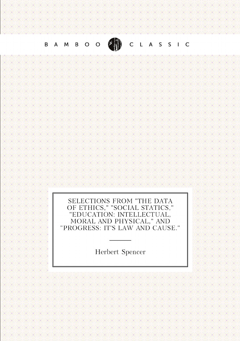 

Selections from the Data of Ethics, social Statics, education:Intellectual, Moral