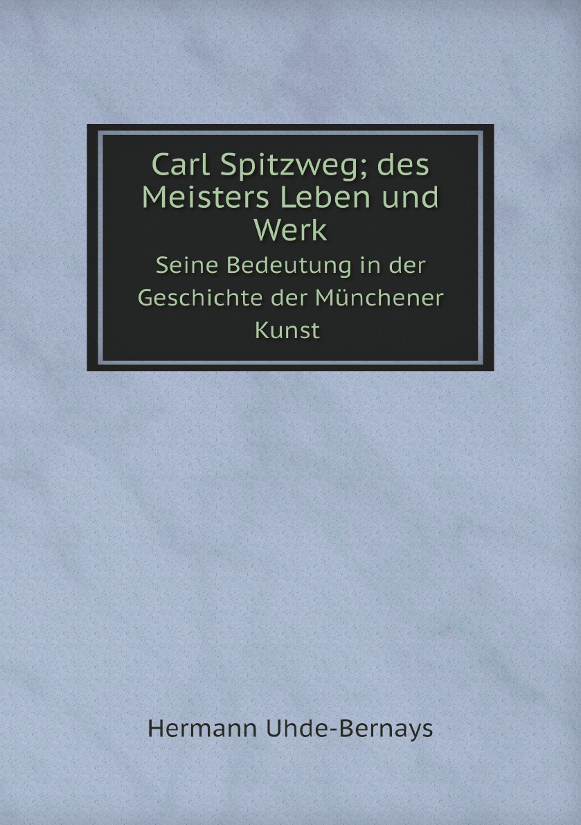 

Carl Spitzweg; des Meisters Leben und Werk. Seine Bedeutung in der Geschichte