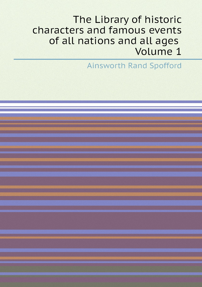 

The Library of historic characters and famous events of all nations and all ages Volume 1