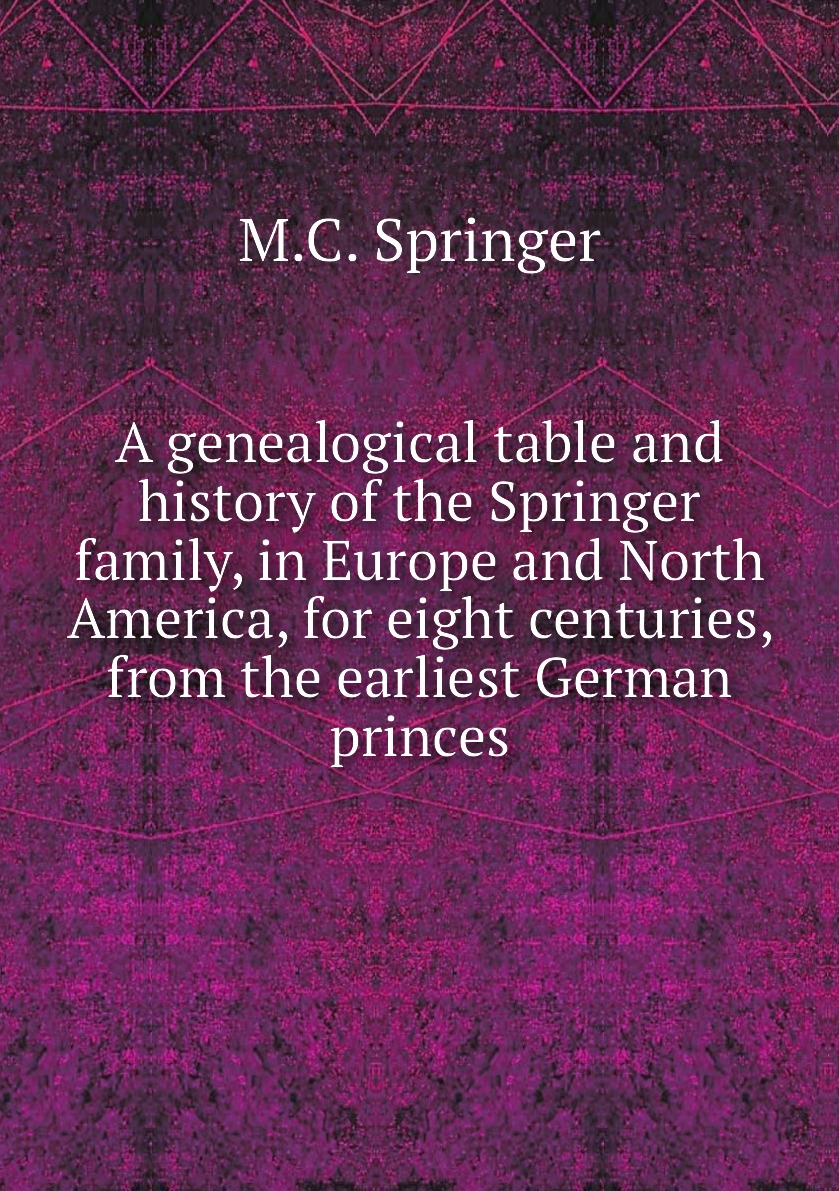 

A genealogical table and history of the Springer family, in Europe and North America