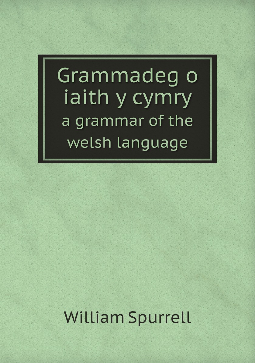 

Grammadeg o iaith y cymry: a grammar of the welsh language