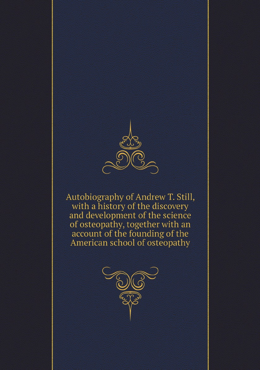 

Autobiography of Andrew T. Still, with a history of the discovery and development