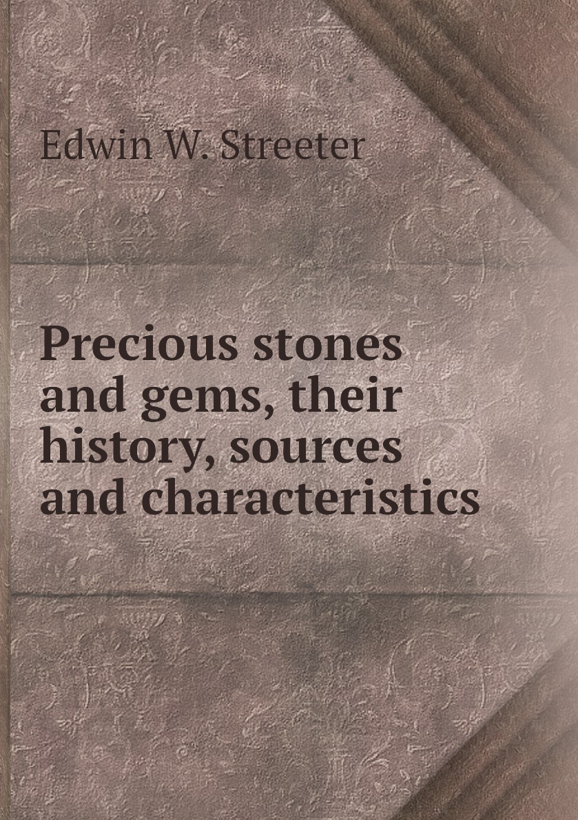 

Precious stones and gems, their history, sources and characteristics