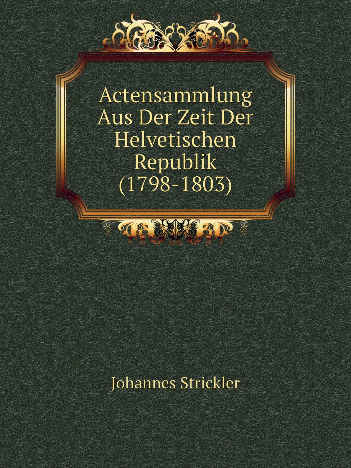 

Actensammlung Aus Der Zeit Der Helvetischen Republik (1798-1803)