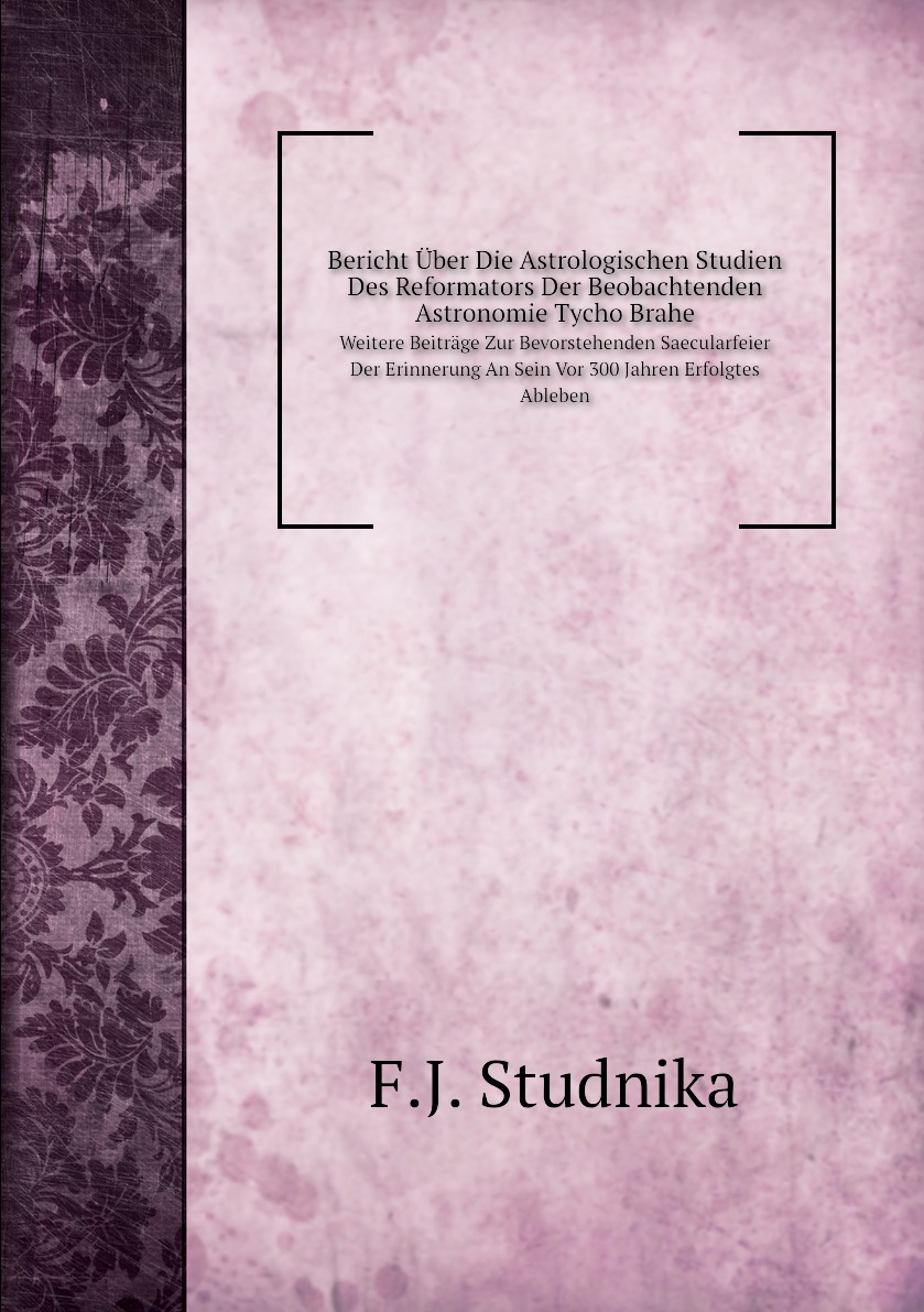 

Bericht Uber Die Astrologischen Studien Des Reformators Der Beobachtenden Astronomie Tycho