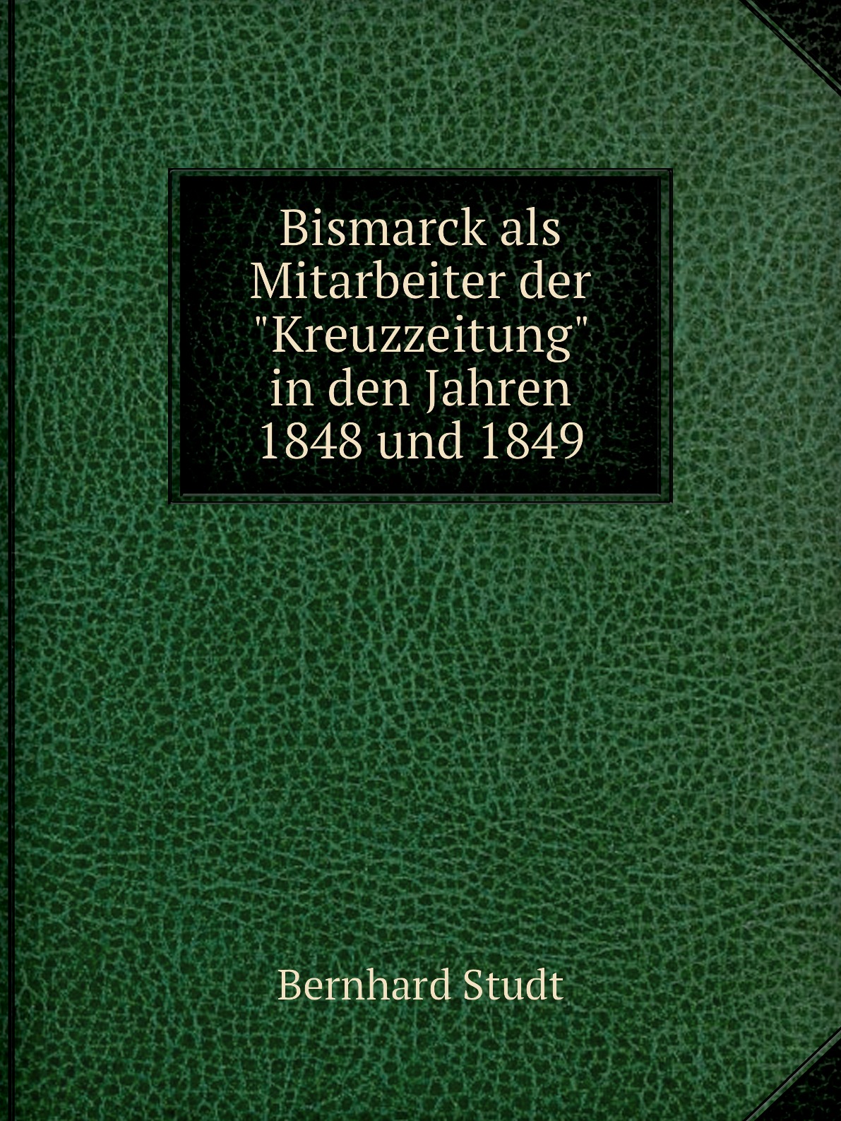 

Bismarck als Mitarbeiter der Kreuzzeitung in den Jahren 1848 und 1849