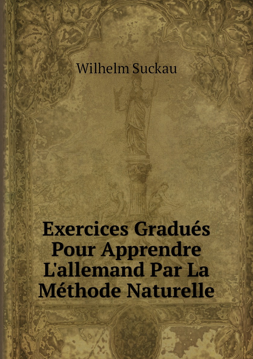 

Exercices Gradues Pour Apprendre L'allemand Par La Methode Naturelle