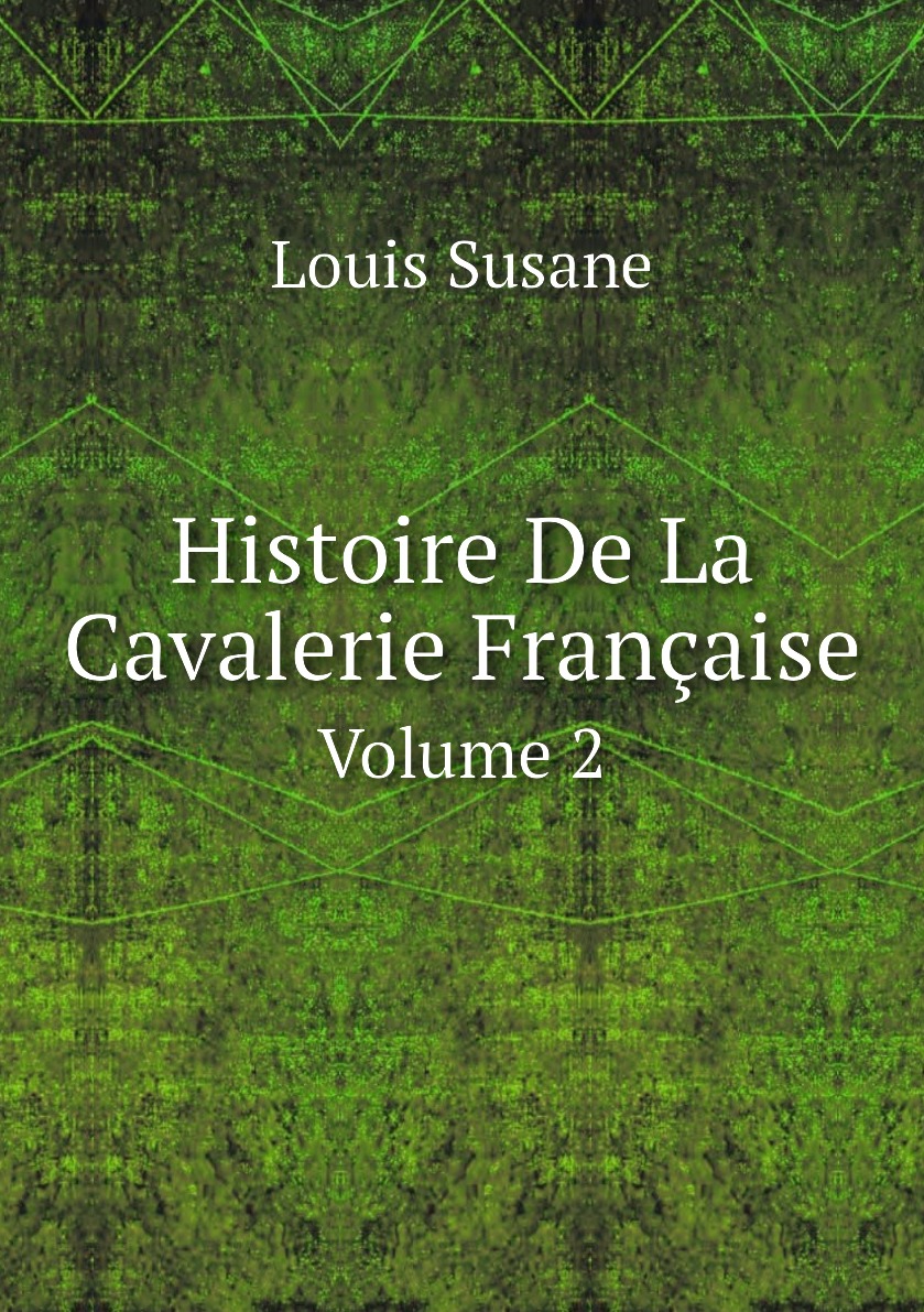 

Histoire De La Cavalerie Francaise. Volume 2