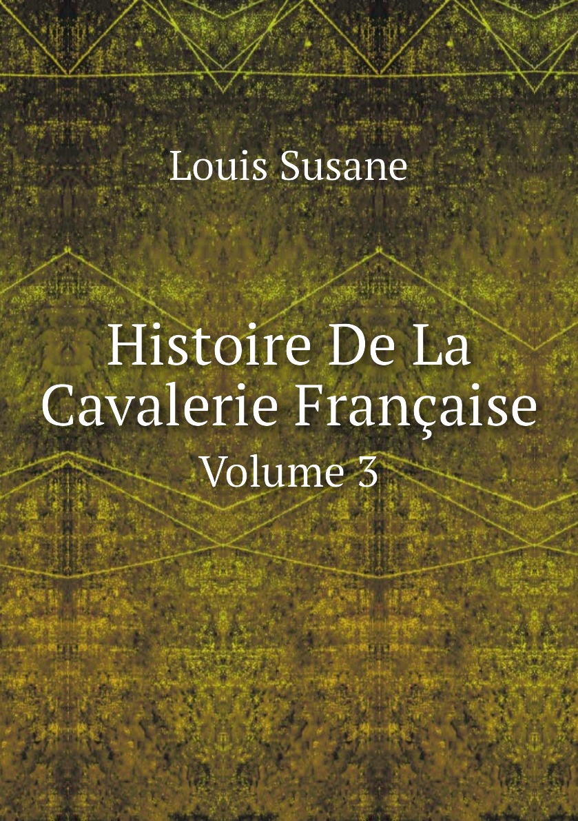 

Histoire De La Cavalerie Francaise. Volume 3