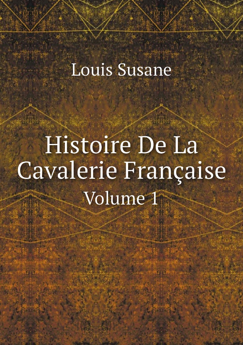 

Histoire De La Cavalerie Francaise. Volume 1