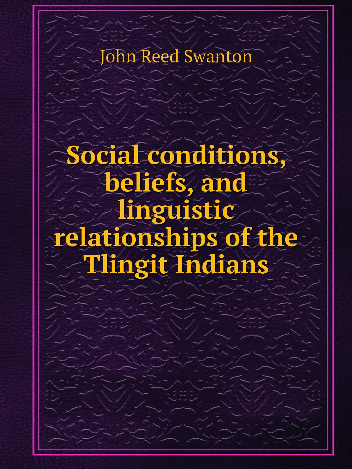 

Social conditions, beliefs, and linguistic relationships of the Tlingit Indians