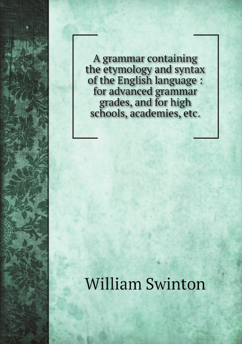 

A grammar containing the etymology and syntax of the English language