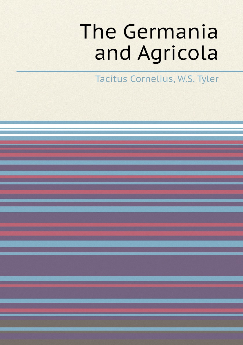 

The Germania and Agricola of Caius Cornelius Tacitus