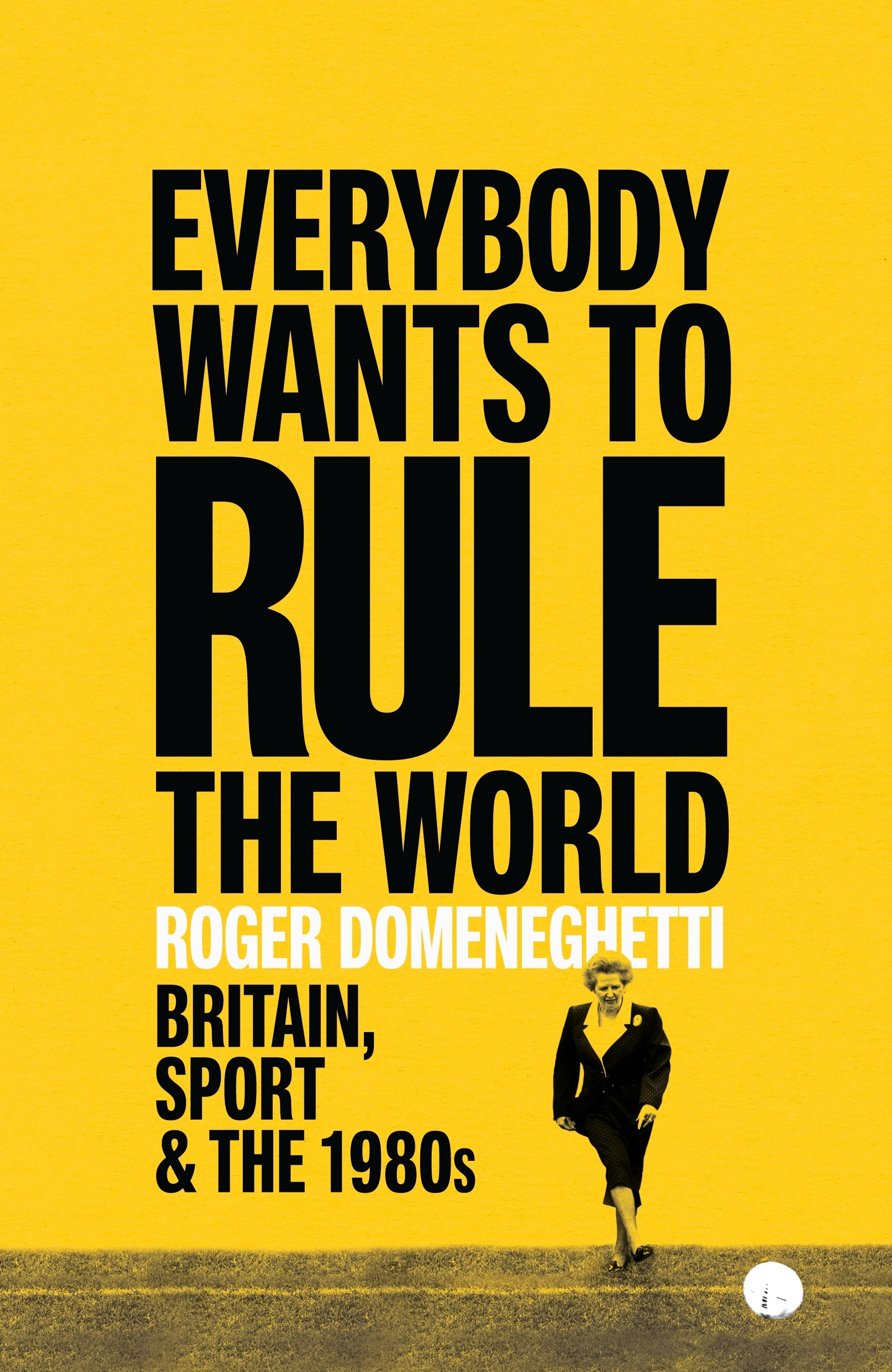 

Everybody Wants to Rule the World Britain, Sport and the 1980s