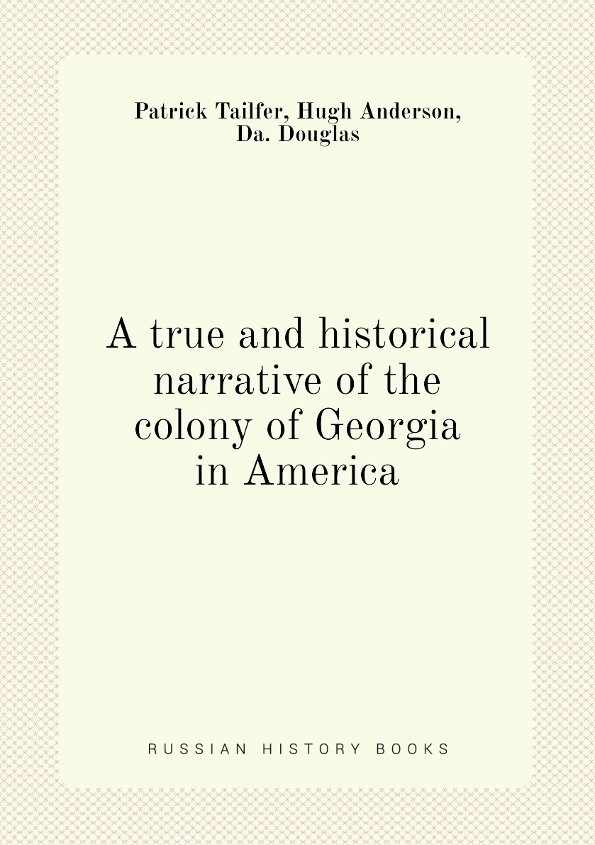 

A true and historical narrative of the colony of Georgia in America