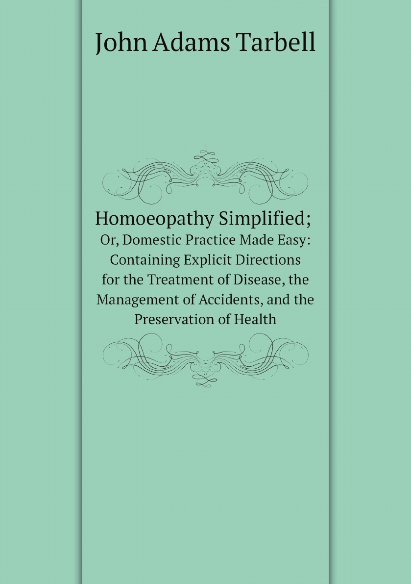 

Homoeopathy Simplified; Or, Domestic Practice Made Easy:Containing Explicit Directions