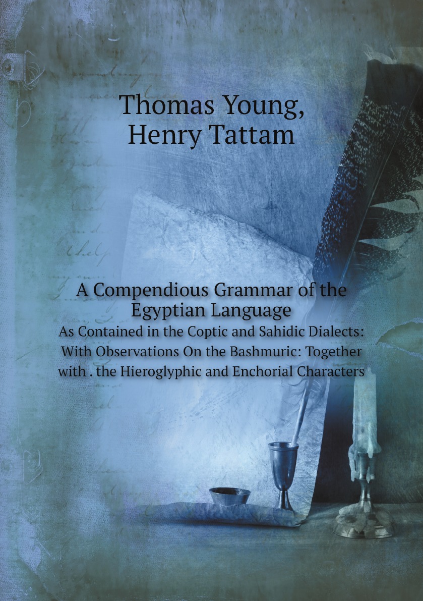 

A Compendious Grammar of the Egyptian Language аs сontained in the Coptic and Sahidic