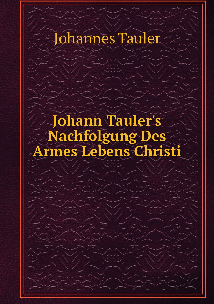 

Johann Tauler's Nachfolgung Des Armes Lebens Christi