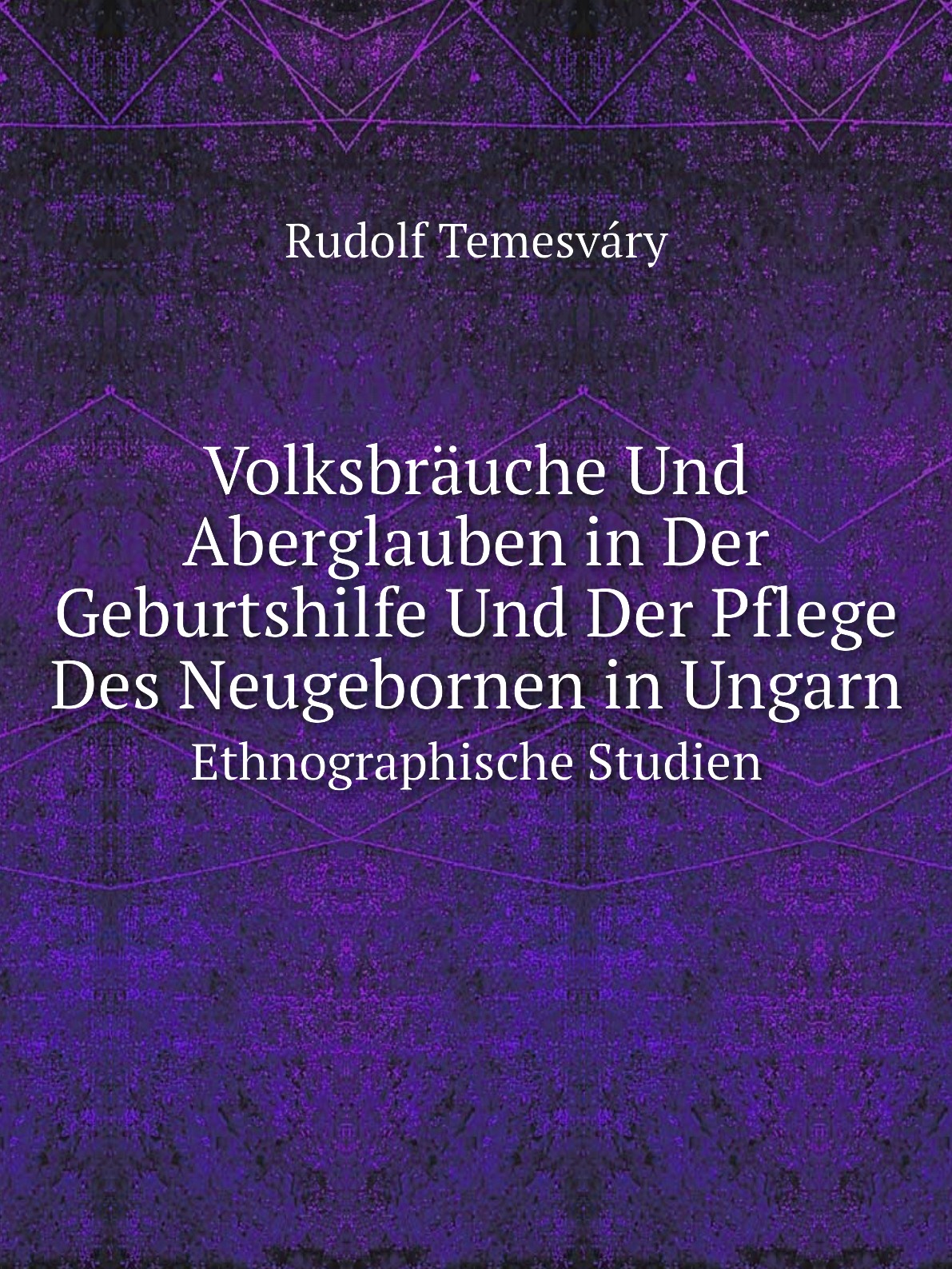 

Volksbrauche Und Aberglauben in Der Geburtshilfe Und Der Pflege Des Neugebornen in Ungarn