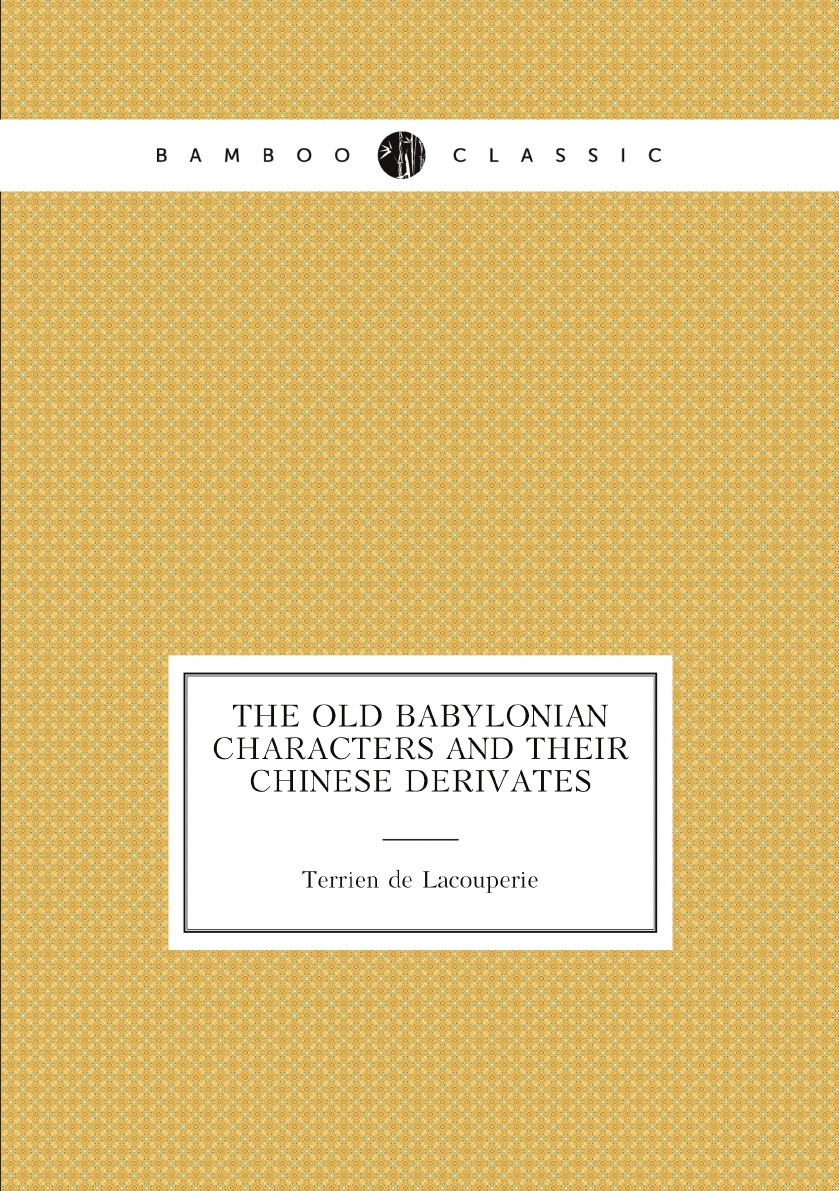 

The old Babylonian characters and their Chinese derivates