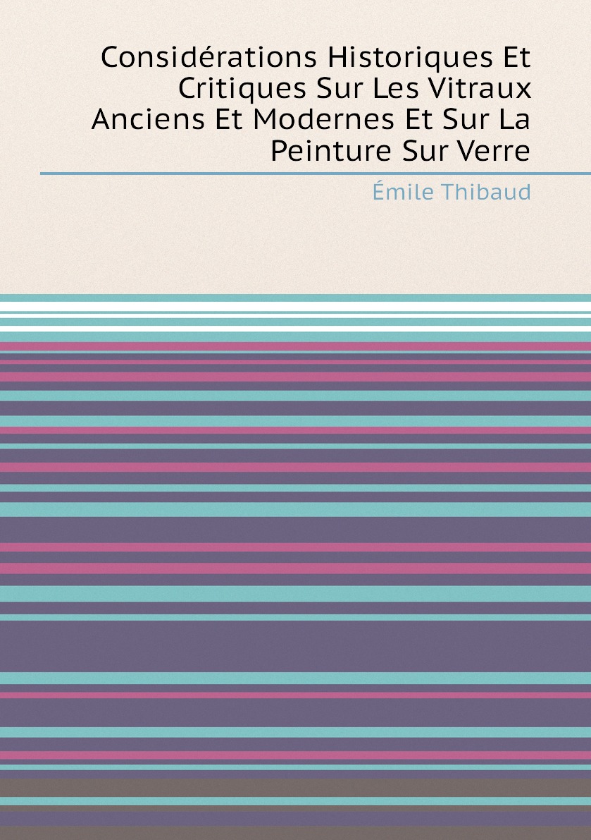 

Considerations Historiques Et Critiques Sur Les Vitraux Anciens Et Modernes Et Sur La