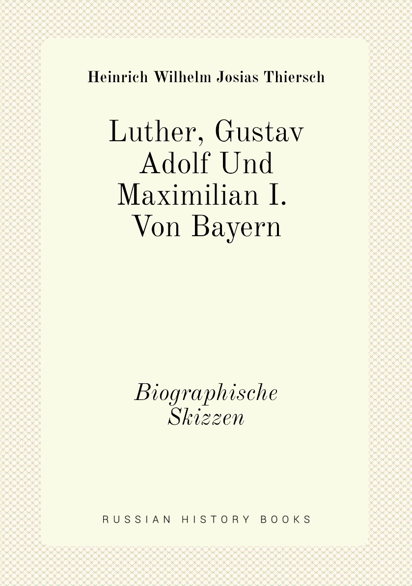 

Luther, Gustav Adolf Und Maximilian I. Von Bayern