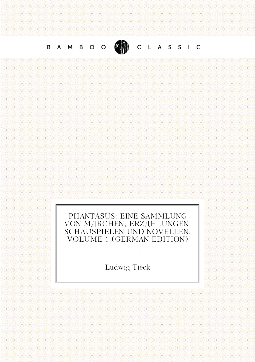 

Phantasus:Eine Sammlung Von Marchen, Erzahlungen, Schauspielen Und Novellen, Volume 1