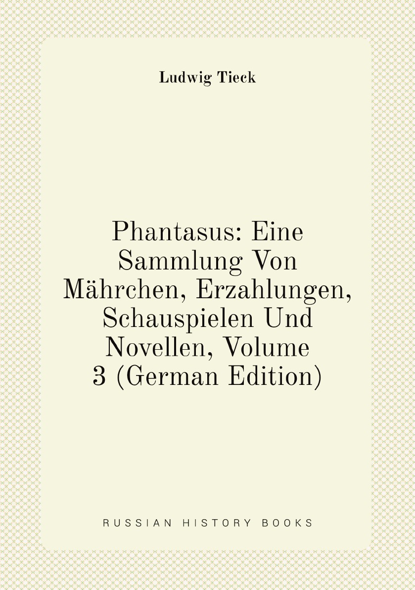 

Phantasus:Eine Sammlung Von Mahrchen, Erzahlungen, Schauspielen Und Novellen, Volume 3