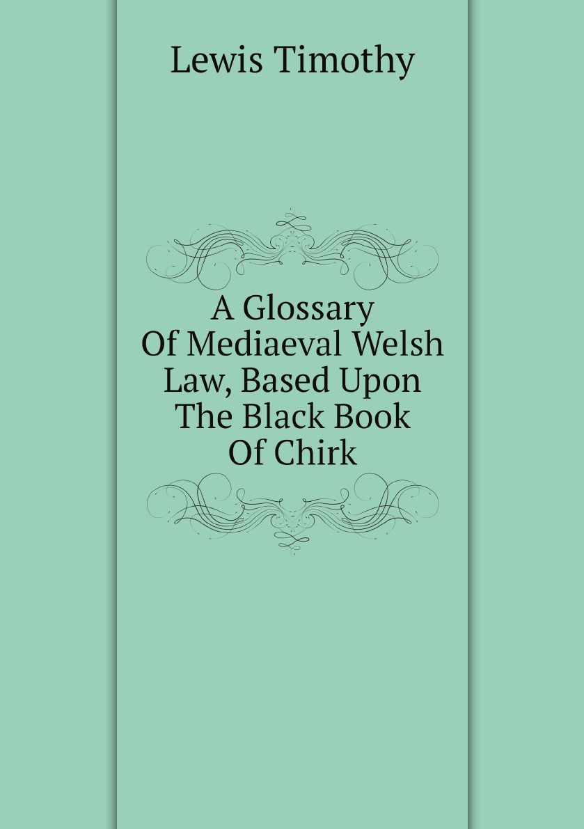 

A Glossary Of Mediaeval Welsh Law, Based Upon The Black Book Of Chirk (Welsh Edition)