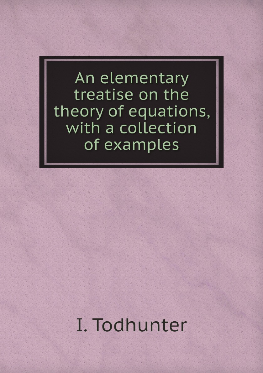 

An elementary treatise on the theory of equations, with a collection of examples