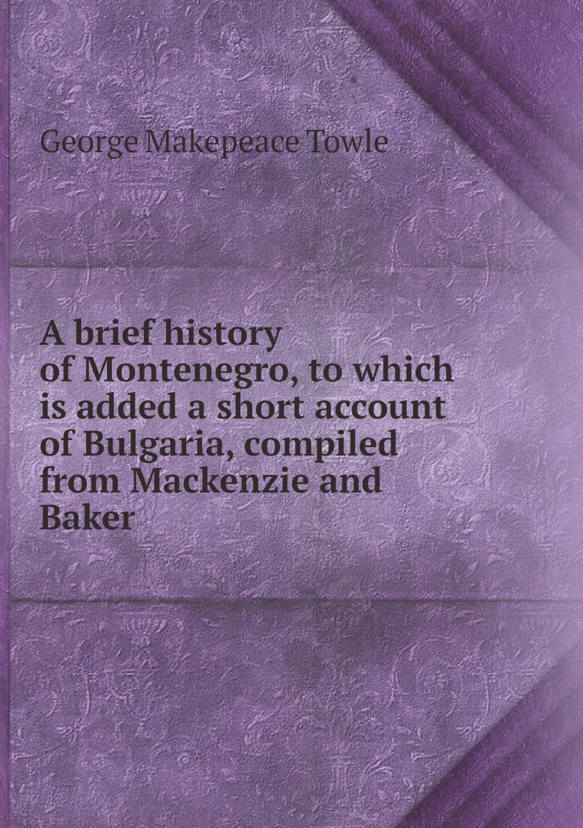 

A brief history of Montenegro, to which is added a short account of Bulgaria