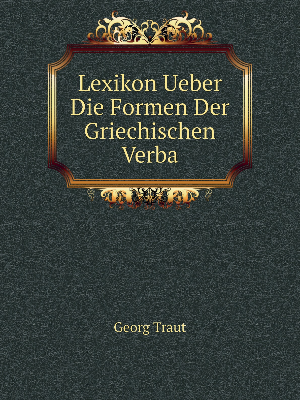 

Lexikon Ueber Die Formen Der Griechischen Verba