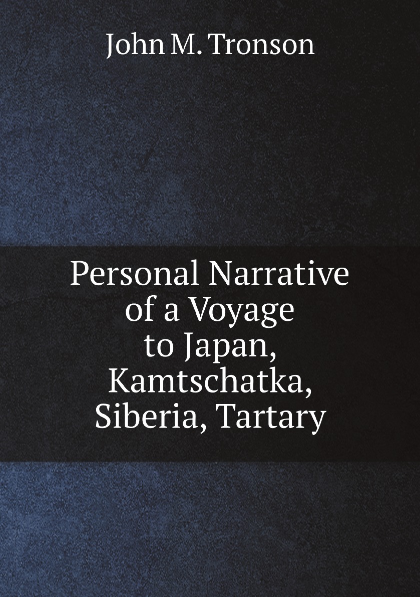 

Personal Narrative of a Voyage to Japan, Kamtschatka, Siberia, Tartary, and Various
