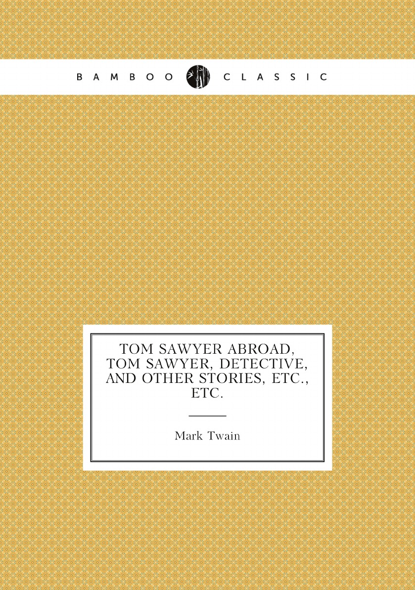 

Tom Sawyer abroad, Tom Sawyer, detective, and other stories, etc., etc. By Mark Twain