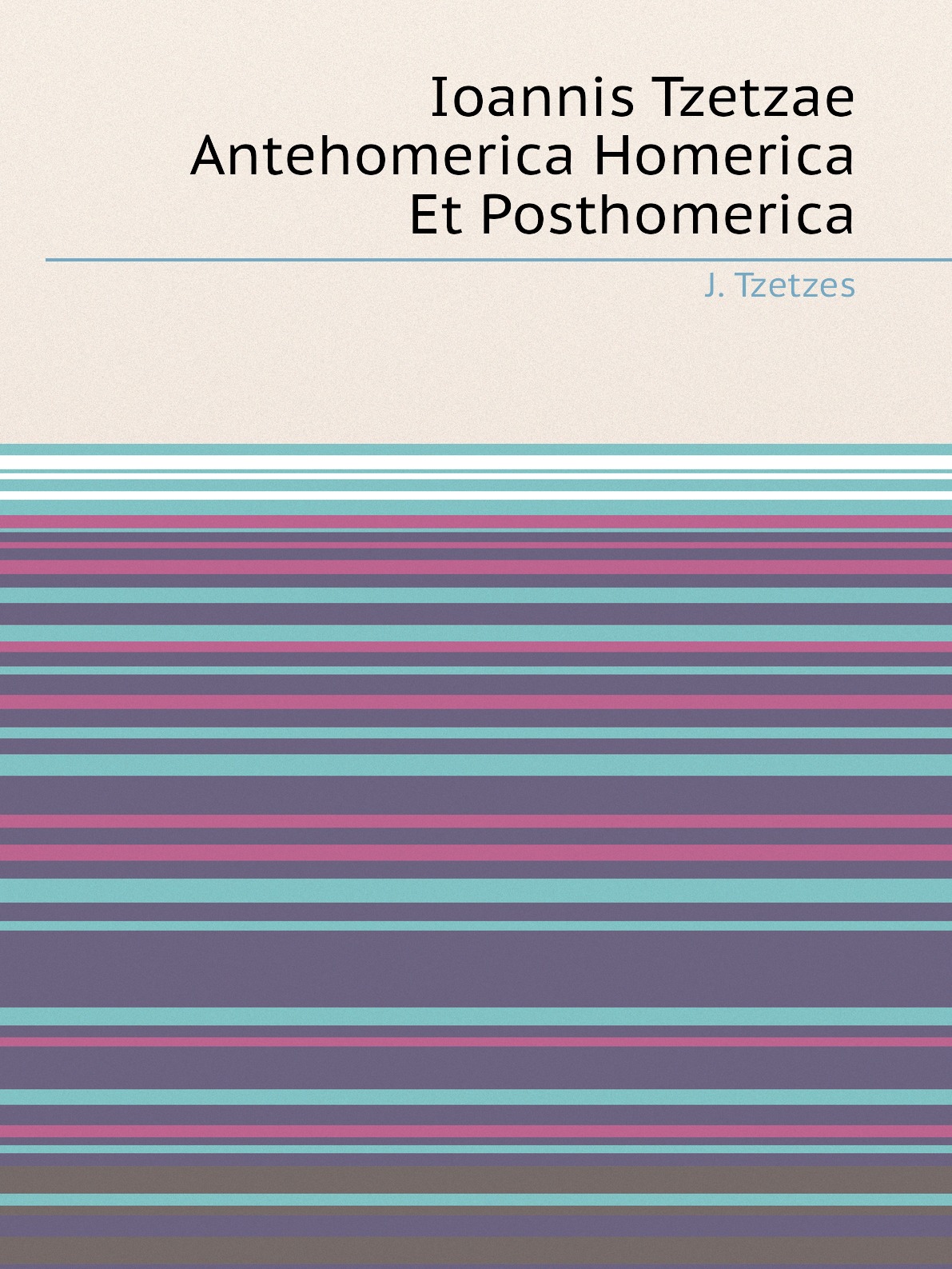 

Ioannis Tzetzae Antehomerica Homerica Et Posthomerica