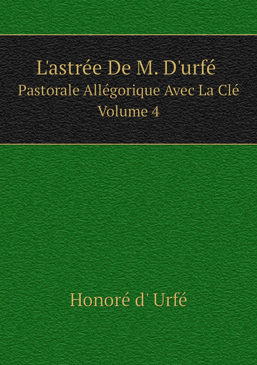 

L'astree De M. D'urfe Pastorale Allegorique Avec La Cle. Volume 4