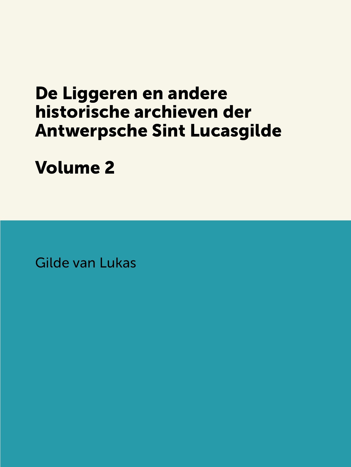 

De Liggeren en andere historische archieven der Antwerpsche Sint Lucasgilde. Volume 2