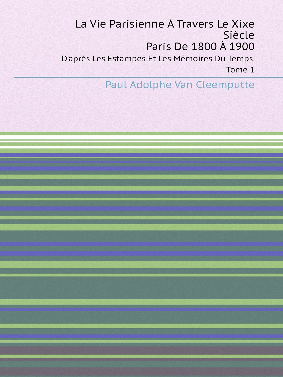 

La Vie Parisienne A Travers Le Xixe Siecle. Paris De 1800 A 1900