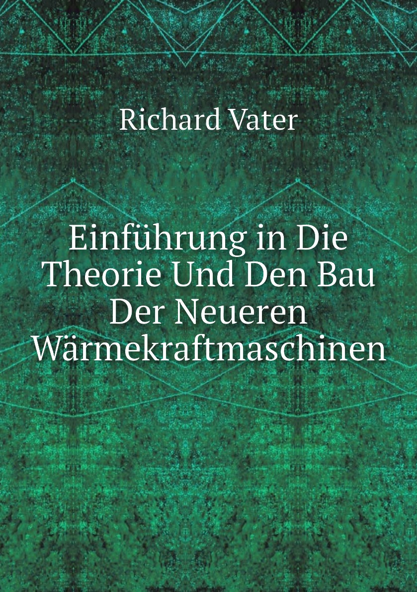 

Einfuhrung in Die Theorie Und Den Bau Der Neueren Warmekraftmaschinen