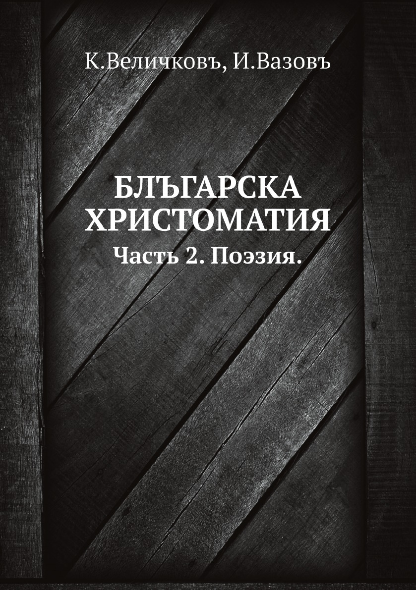 

Блъгарска христоматия или сборникъ отъ избрани обра3ци по всички-тъ родове съчинения