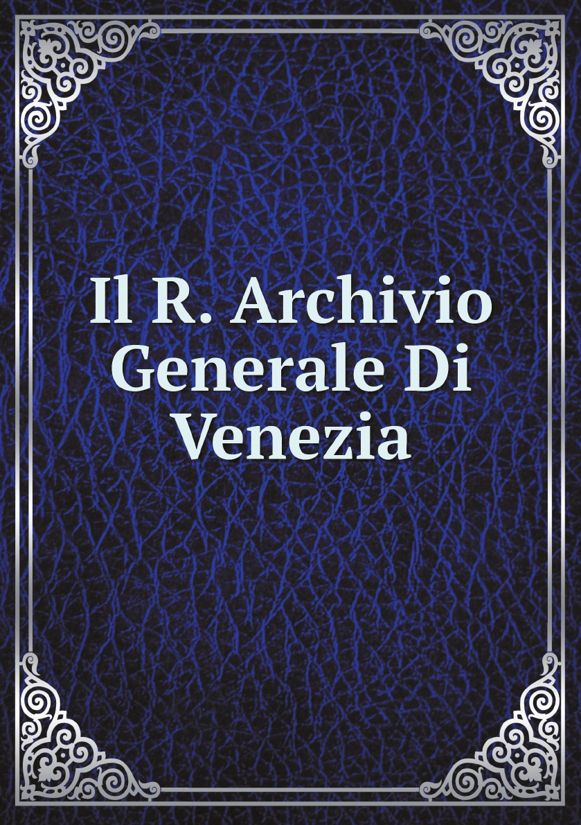 

Il R. Archivio Generale Di Venezia (Italian Edition)