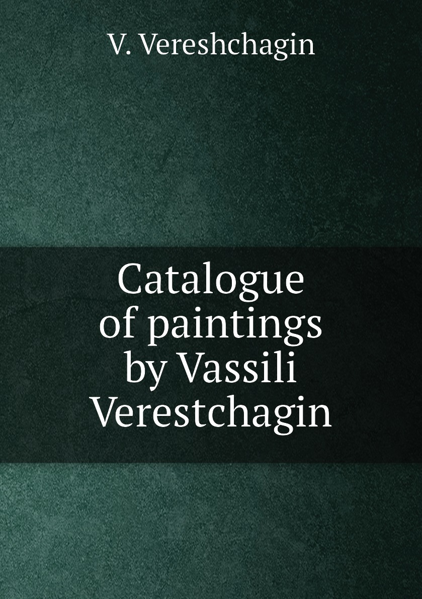 

Catalogue of paintings by Vassili Verestchagin