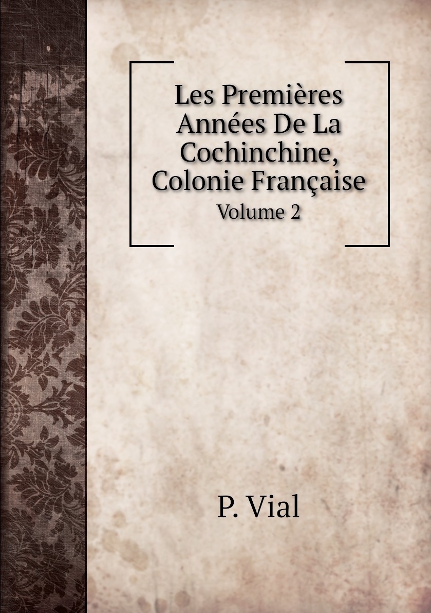 

Les Premieres Annees De La Cochinchine, Colonie Francaise