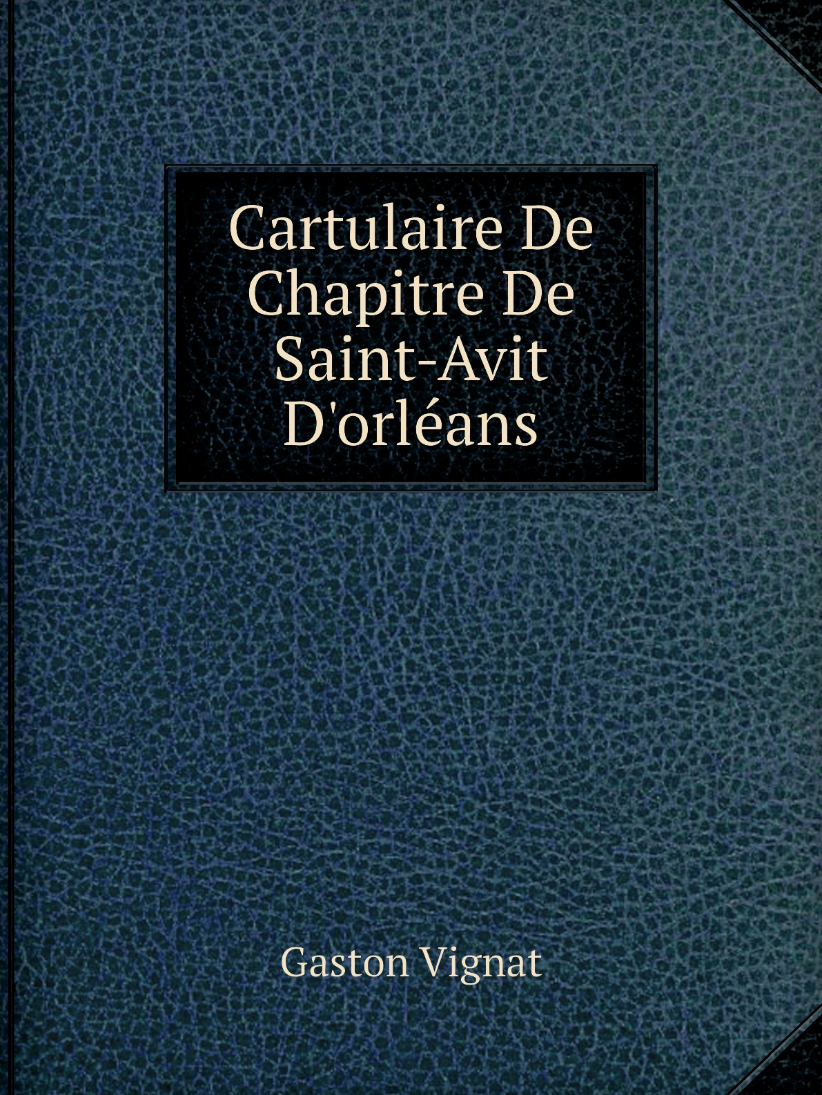 

Cartulaire De Chapitre De Saint-Avit D'orleans