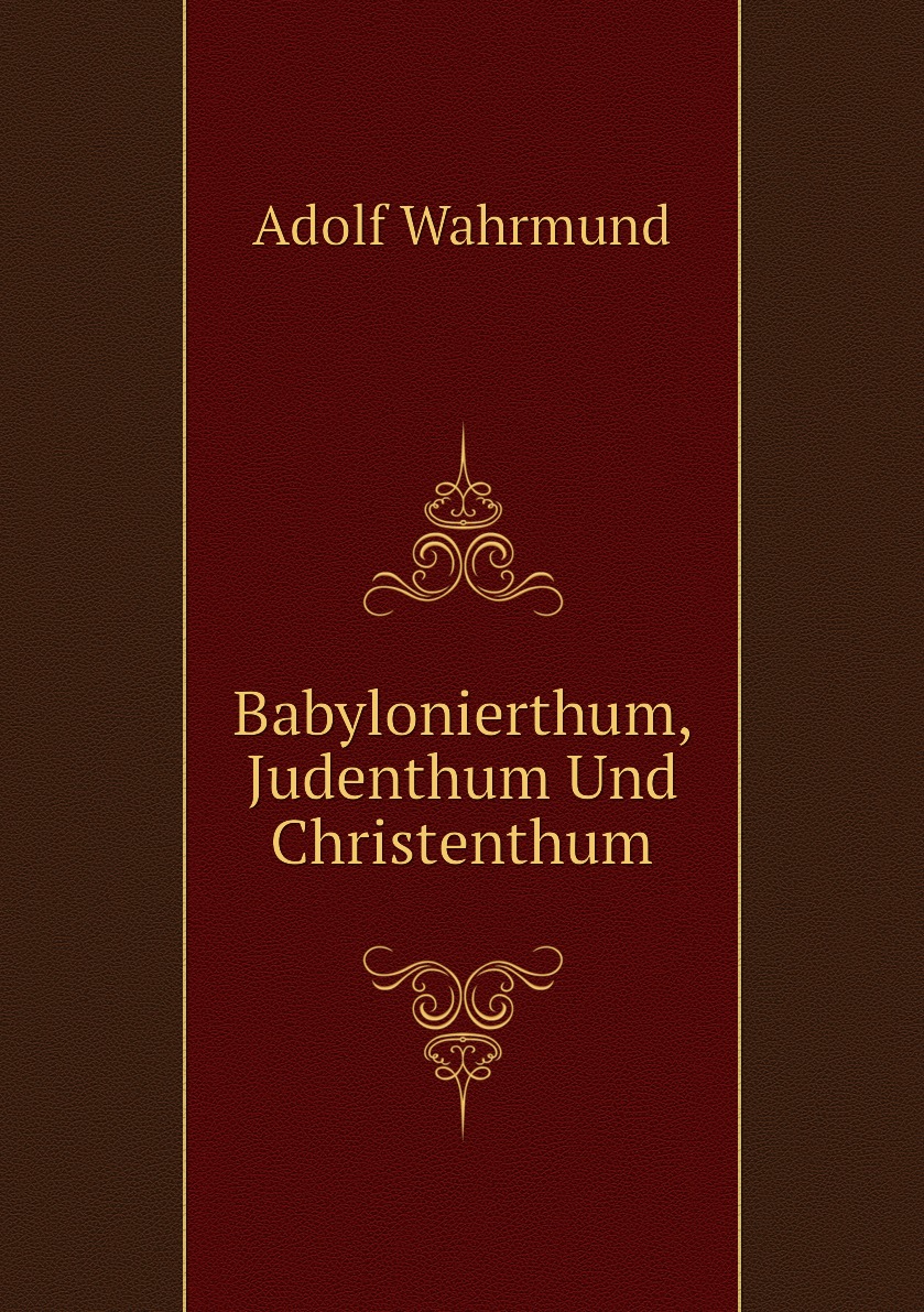 

Babylonierthum, Judenthum Und Christenthum
