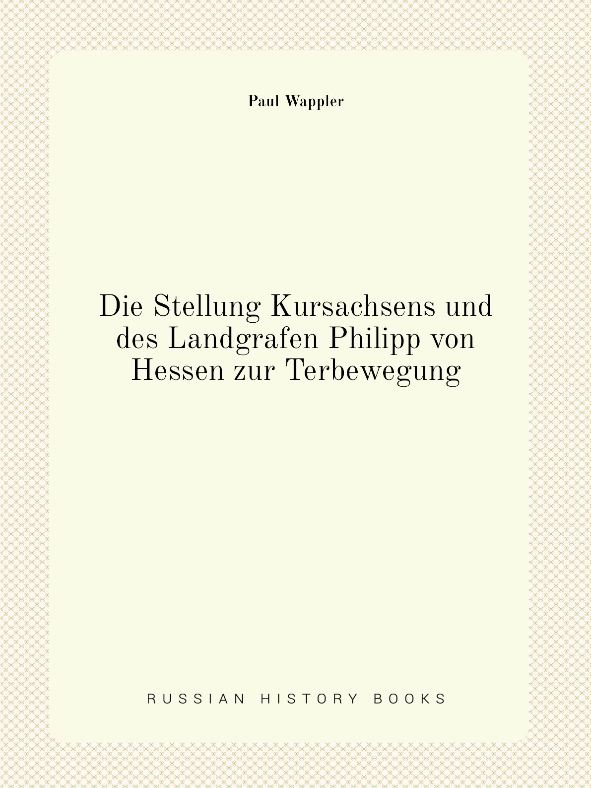 

Die Stellung Kursachsens und des Landgrafen Philipp von Hessen zur Terbewegung