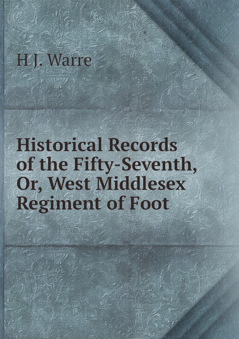 

Historical Records of the Fifty-Seventh, Or, West Middlesex Regiment of Foot